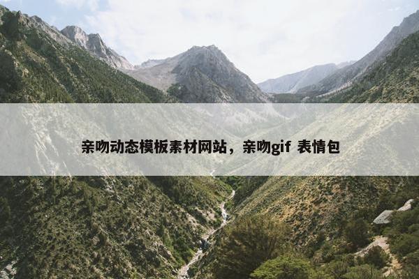 亲吻动态模板素材网站，亲吻gif 表情包