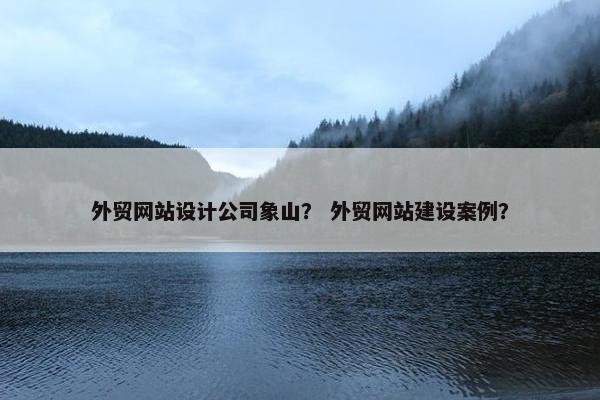 外贸网站设计公司象山？ 外贸网站建设案例？