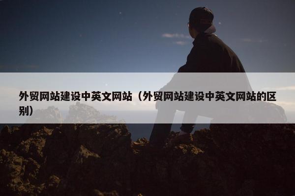 外贸网站建设中英文网站（外贸网站建设中英文网站的区别）
