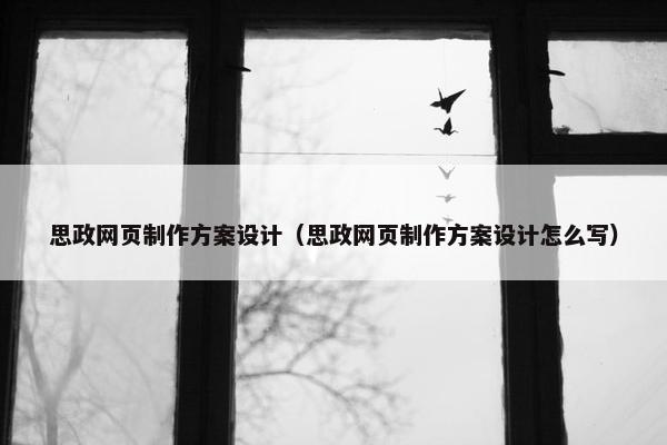 思政网页制作方案设计（思政网页制作方案设计怎么写）