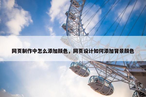 网页制作中怎么添加颜色，网页设计如何添加背景颜色