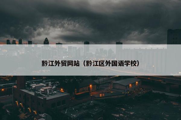 黔江外贸网站（黔江区外国语学校）