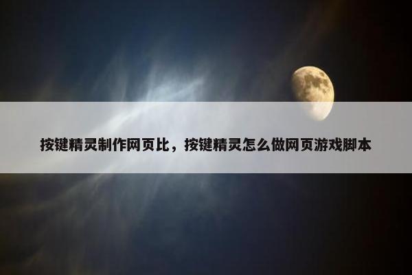 按键精灵制作网页比，按键精灵怎么做网页游戏脚本