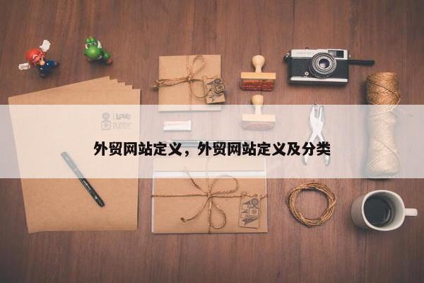 外贸网站定义，外贸网站定义及分类