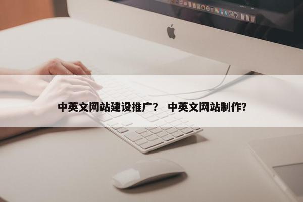中英文网站建设推广？ 中英文网站制作？