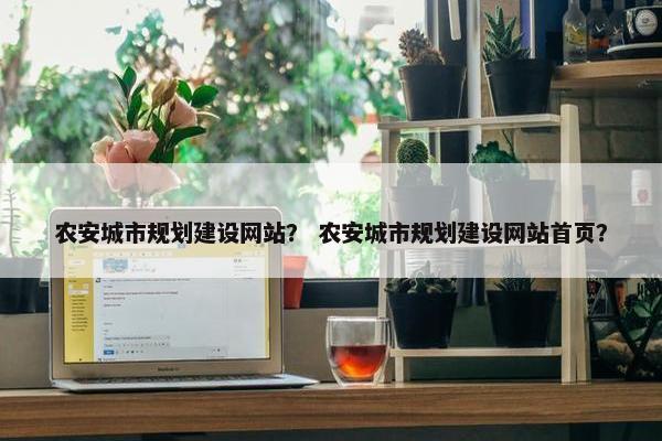 农安城市规划建设网站？ 农安城市规划建设网站首页？
