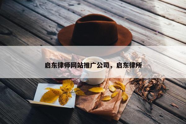 启东律师网站推广公司，启东律所