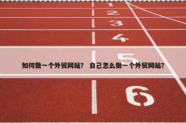 如何做一个外贸网站？ 自己怎么做一个外贸网站？