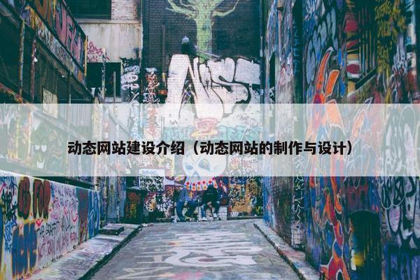 动态网站建设介绍（动态网站的制作与设计）