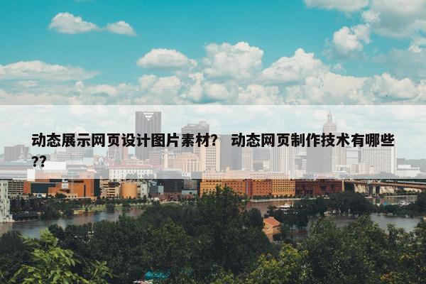 动态展示网页设计图片素材？ 动态网页制作技术有哪些?？