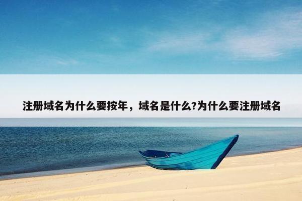 注册域名为什么要按年，域名是什么?为什么要注册域名