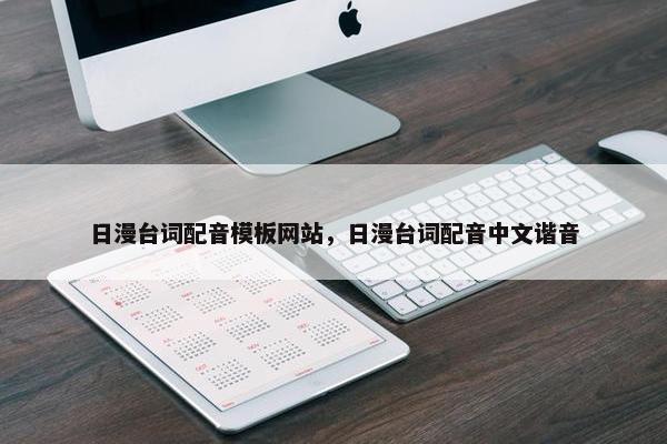 日漫台词配音模板网站，日漫台词配音中文谐音