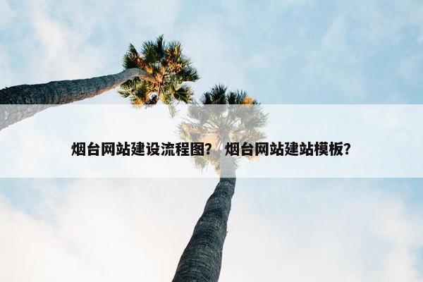 烟台网站建设流程图？ 烟台网站建站模板？