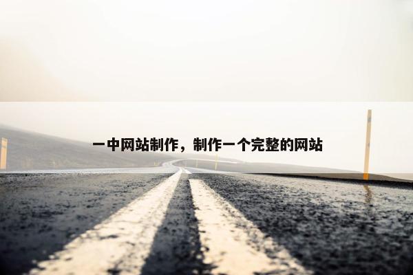 一中网站制作，制作一个完整的网站