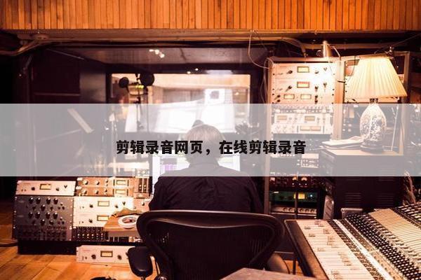 剪辑录音网页，在线剪辑录音