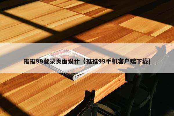 推推99登录页面设计（推推99手机客户端下载）