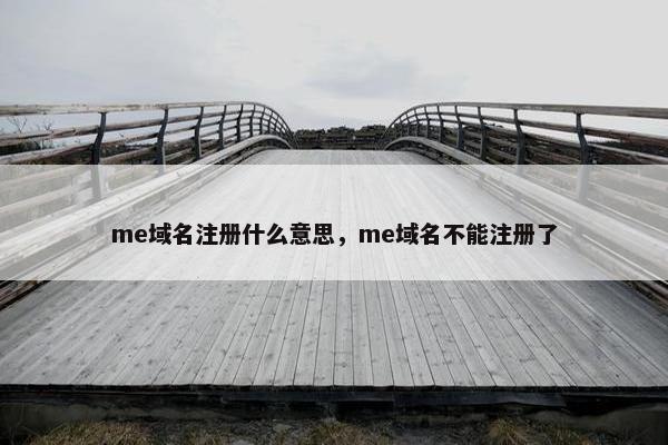 me域名注册什么意思，me域名不能注册了