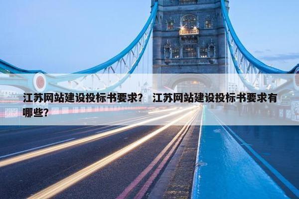 江苏网站建设投标书要求？ 江苏网站建设投标书要求有哪些？