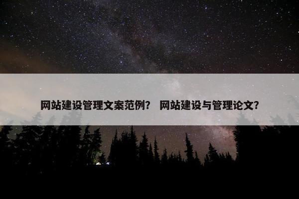网站建设管理文案范例？ 网站建设与管理论文？