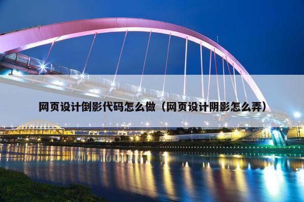 网页设计倒影代码怎么做（网页设计阴影怎么弄）