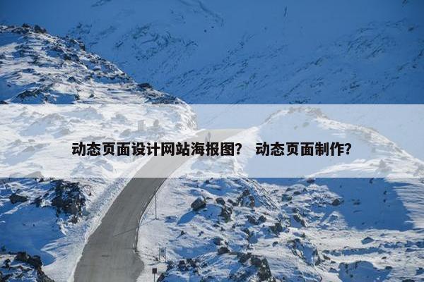 动态页面设计网站海报图？ 动态页面制作？