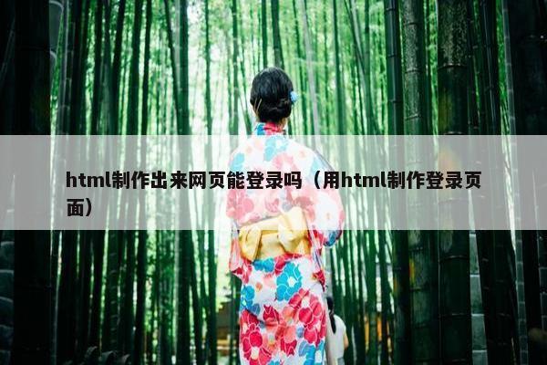 html制作出来网页能登录吗（用html制作登录页面）