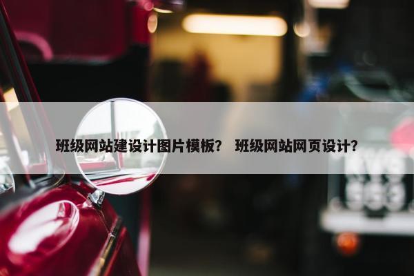 班级网站建设计图片模板？ 班级网站网页设计？