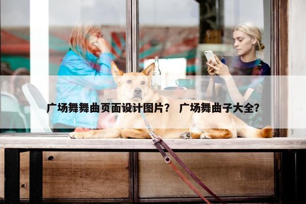 广场舞舞曲页面设计图片？ 广场舞曲子大全？