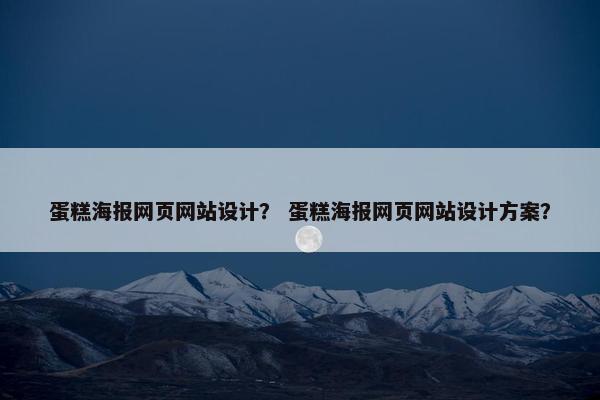 蛋糕海报网页网站设计？ 蛋糕海报网页网站设计方案？