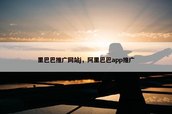 里巴巴推广网站j，阿里巴巴app推广