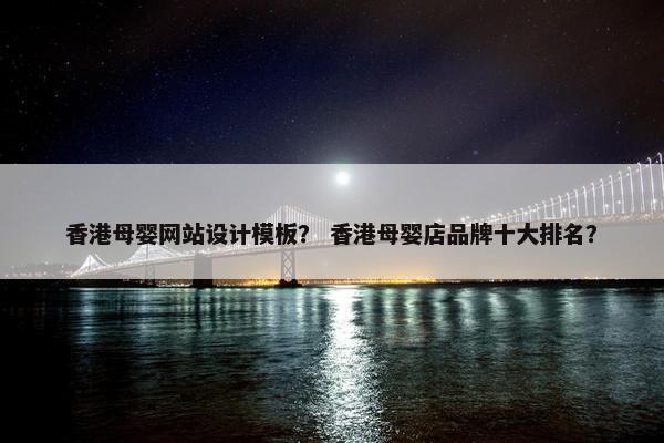 香港母婴网站设计模板？ 香港母婴店品牌十大排名？