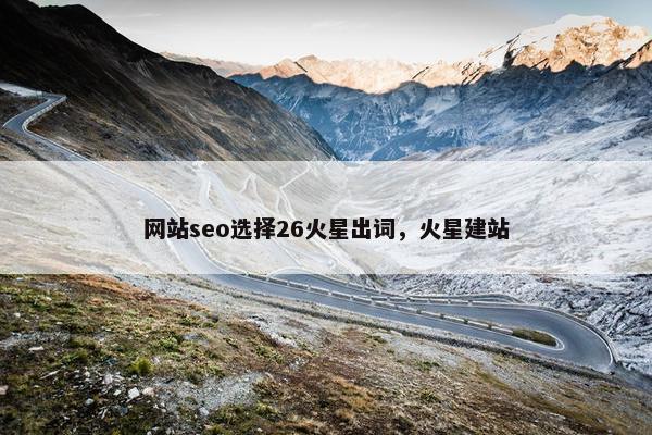 网站seo选择26火星出词，火星建站