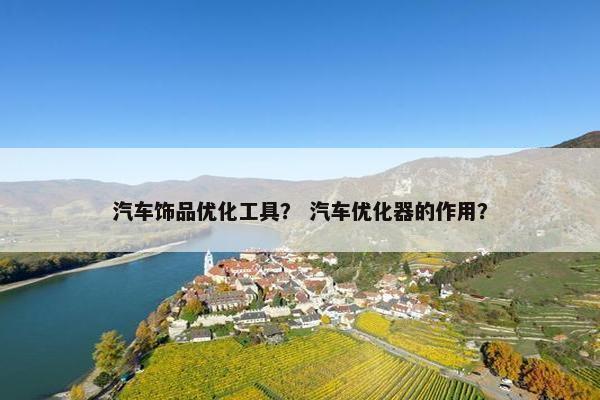 汽车饰品优化工具？ 汽车优化器的作用？