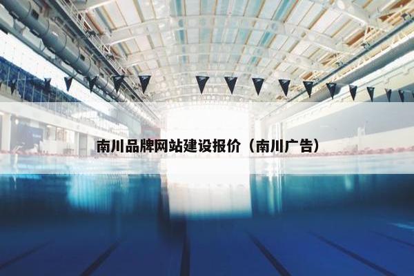 南川品牌网站建设报价（南川广告）