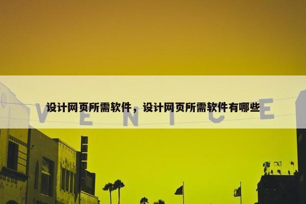 设计网页所需软件，设计网页所需软件有哪些