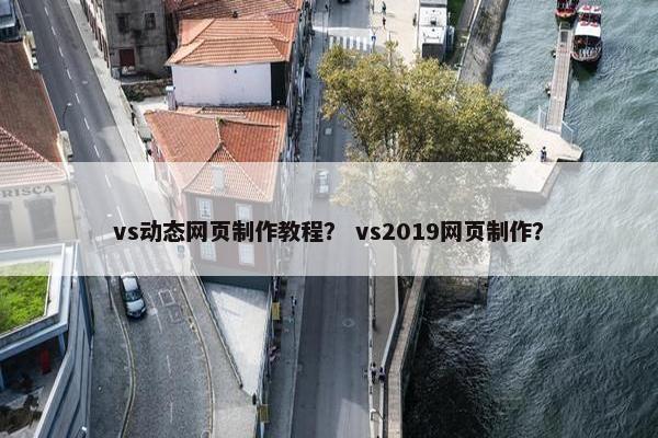 vs动态网页制作教程？ vs2019网页制作？