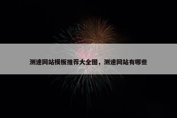 测速网站模板推荐大全图，测速网站有哪些