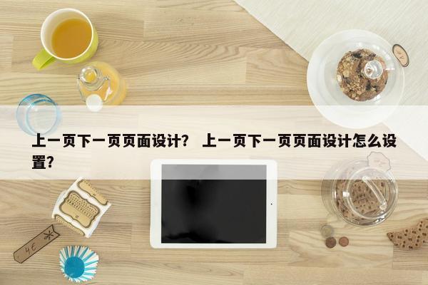 上一页下一页页面设计？ 上一页下一页页面设计怎么设置？