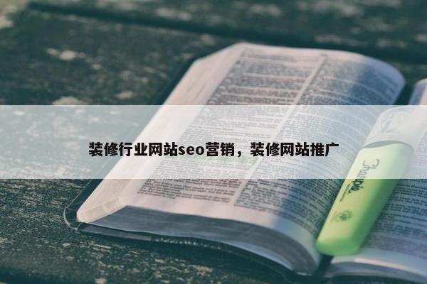 装修行业网站seo营销，装修网站推广