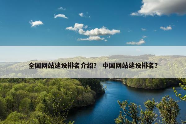 全国网站建设排名介绍？ 中国网站建设排名？