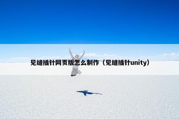 见缝插针网页版怎么制作（见缝插针unity）