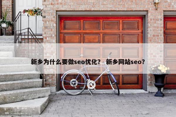 新乡为什么要做seo优化？ 新乡网站seo？