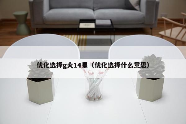 优化选择g火14星（优化选择什么意思）