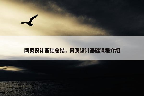 网页设计基础总结，网页设计基础课程介绍