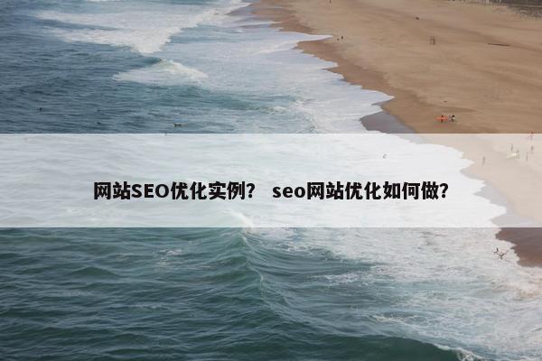 网站SEO优化实例？ seo网站优化如何做？