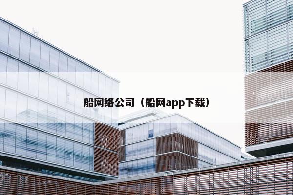 船网络公司（船网app下载）