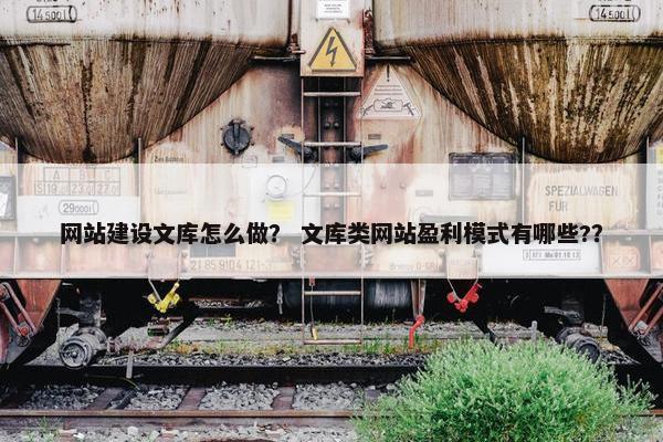 网站建设文库怎么做？ 文库类网站盈利模式有哪些?？
