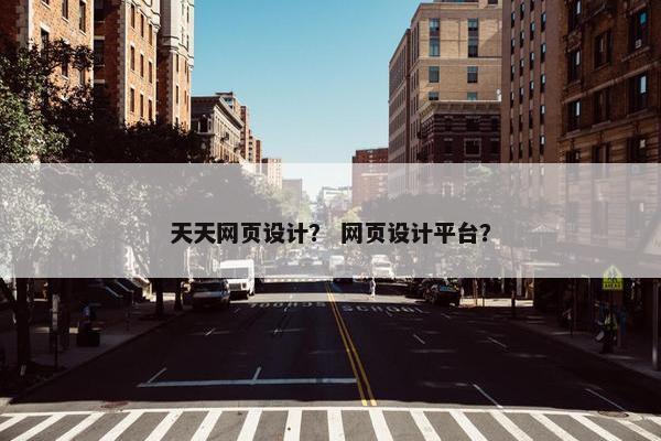 天天网页设计？ 网页设计平台？