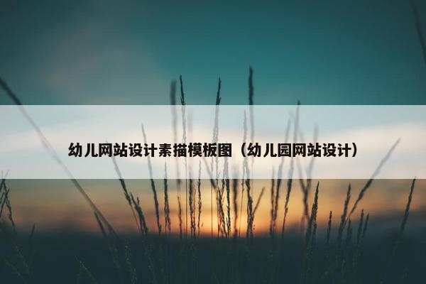 幼儿网站设计素描模板图（幼儿园网站设计）