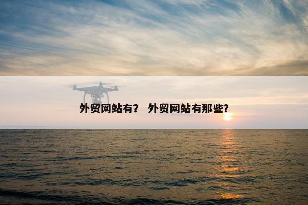 外贸网站有？ 外贸网站有那些？